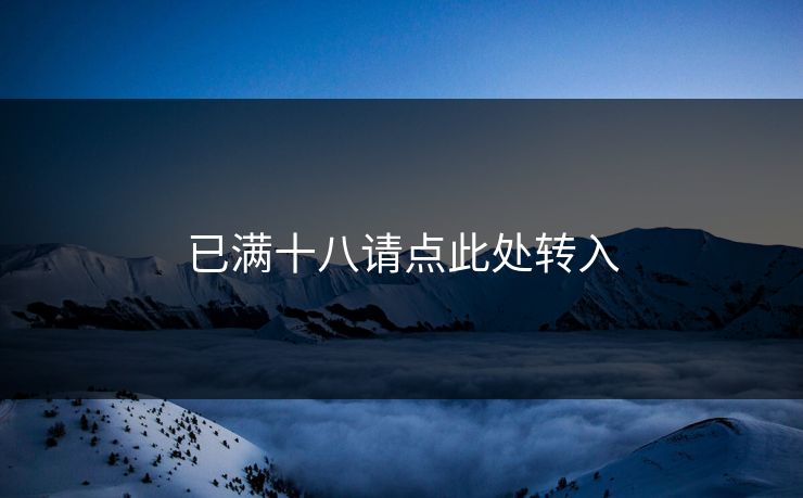 已满十八请点此处转入