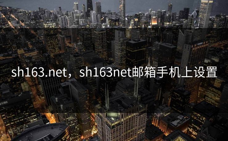 sh163.net，sh163net邮箱手机上设置