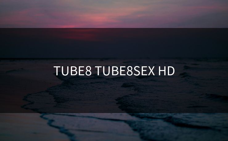 TUBE8 TUBE8SEX HD